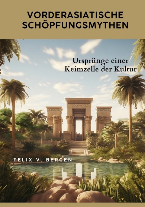 Vorderasiatische Sch&ouml;pfungsmythen - Felix v. Bergen