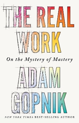 The Real Work - Adam Gopnik