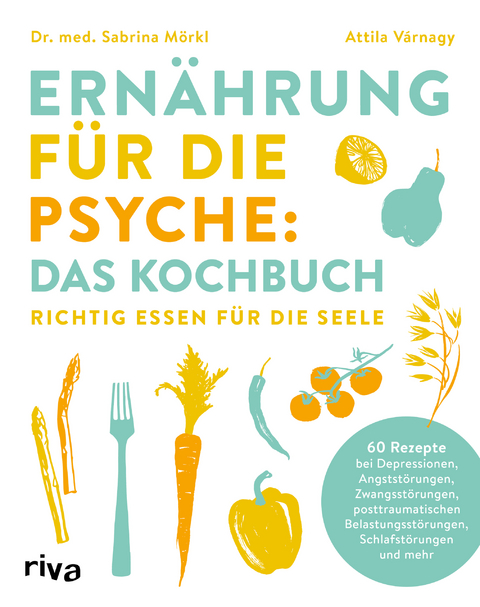 Ern&auml;hrung f&uuml;r die Psyche: das Kochbuch - Sabrina M&ouml;rkl, Attila V&aacute;rnagy