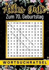 Alles Gute zum 70. Geburtstag - Wortsuchr&auml;tsel | 70 geburtstagsgeschenk mann frau | 70 geschenke f&uuml;r m&auml;nner, frauen, freundin, freund - Isamr&auml;tsel Verlag