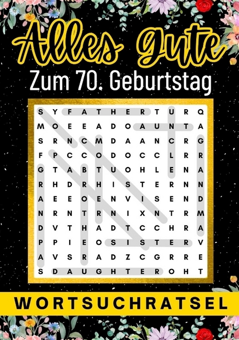 Alles Gute zum 70. Geburtstag - Wortsuchr&auml;tsel | 70 geburtstagsgeschenk mann frau | 70 geschenke f&uuml;r m&auml;nner, frauen, freundin, freund - Isamr&auml;tsel Verlag