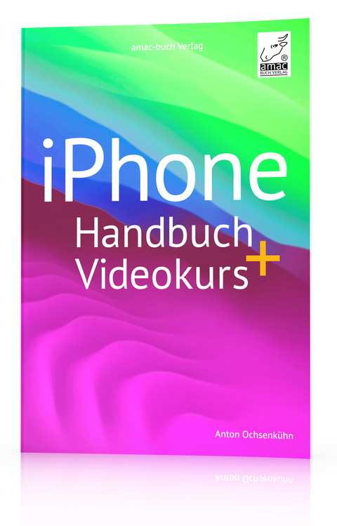 iPhone Handbuch + Videokurs - Anton Ochsenk&uuml;hn