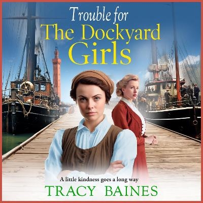 Trouble for The Dockyard Girls - Tracy Baines