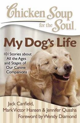 Chicken Soup for the Soul: My Dog's Life -  Jack Canfield,  Mark Victor Hansen,  Jennifer Quasha