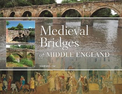 Medieval Bridges of Middle England - Marshall G Hall