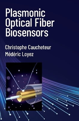 Plasmonic Optical Fiber Biosensors - Christophe Caucheteur, Médéric Loyez