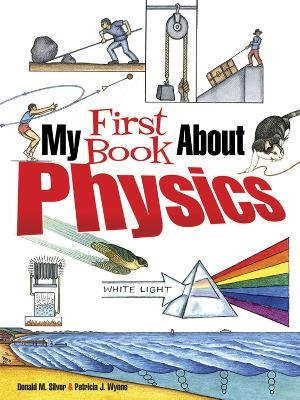 My First Book About Physics - Patricia J. Wynne, Donald M. Silver
