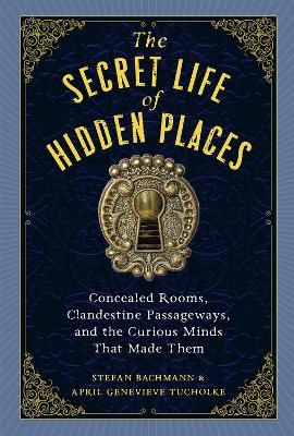 The Secret Life of Hidden Places - April Genevieve Tucholke, Stefan Bachmann