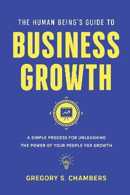 The Human Being's Guide to Business Growth - Gregory Scott Chambers