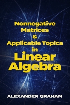 Nonnegative Matrices and Applicable Topics in Linear Algebra - Alexander Graham