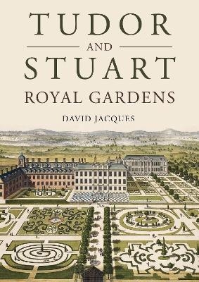 Tudor and Stuart Royal Gardens - David Jacques