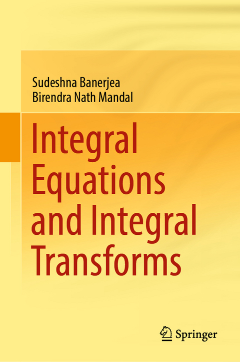Integral Equations and Integral Transforms - Sudeshna Banerjea, Birendra Nath Mandal