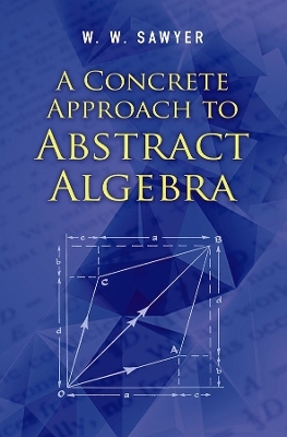A Concrete Approach to Abstract Algebra - W. W. Sawyer