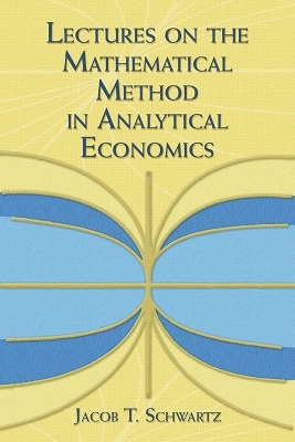 Lectures on the Mathematical Method in Analytical Economics - Jacob Schwartz