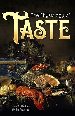 The Physiology of Taste - Jean Anthelme Brillat-Savarin