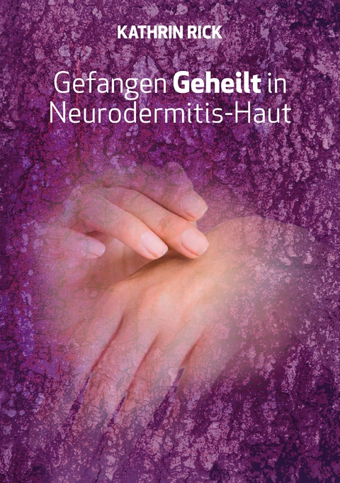 Gefangen Geheilt in Neurodermitis-Haut - Kathrin Rick