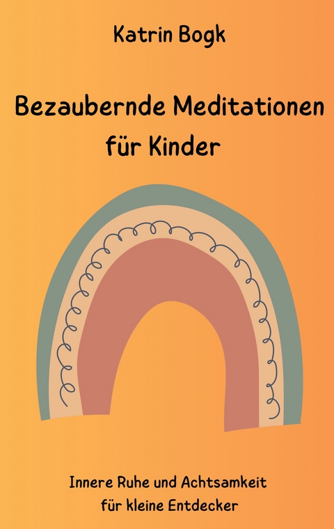 Bezaubernde Meditationen f&uuml;r Kinder - Katrin Bogk