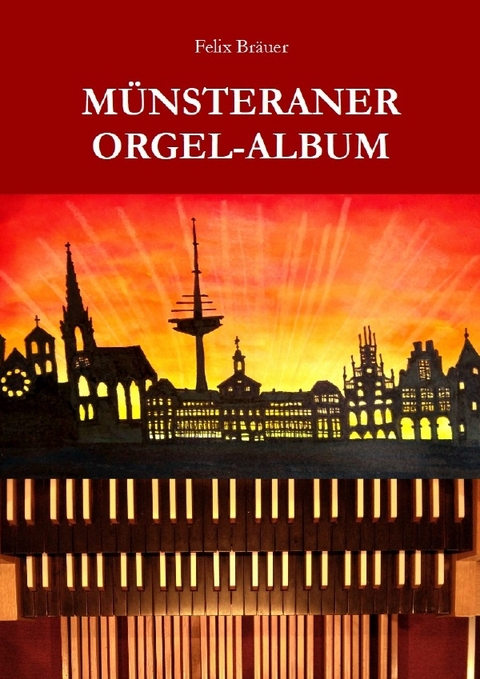 M&uuml;nsteraner Orgel-Album - Felix Br&auml;uer