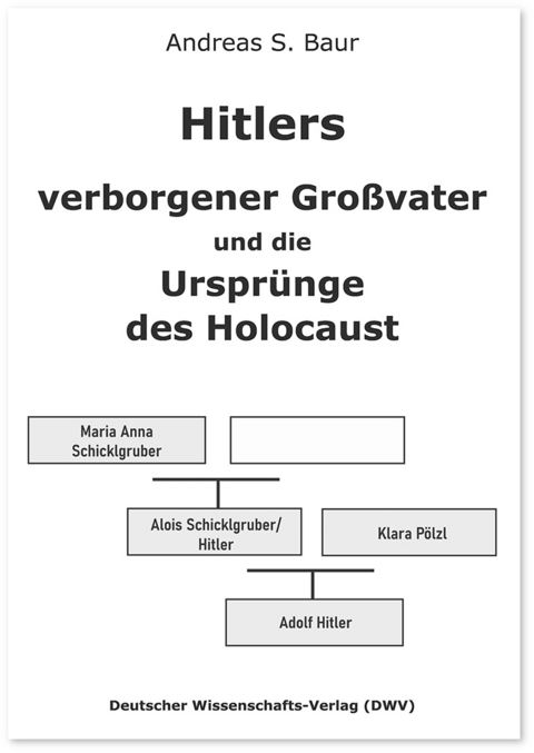 Hitlers verborgener Gro&szlig;vater und die Urspr&uuml;nge des Holocaust - Andreas S. Baur
