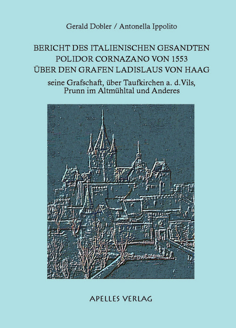Bericht des italienischen Gesandten Polidor Cornazano von 1533 &uuml;ber den Grafen Ladislaus von Haag - Gerald Dobler, Antonella Ippolito