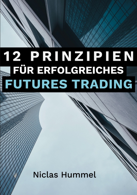 12 Prinzipien f&uuml;r Erfolgreiches Futures Trading - Niclas Hummel