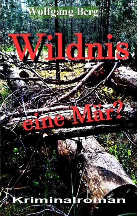Wildnis - eine M&auml;r? - Wolfgang Berg