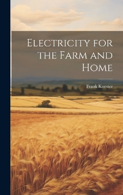 Electricity for the Farm and Home - Frank Koester