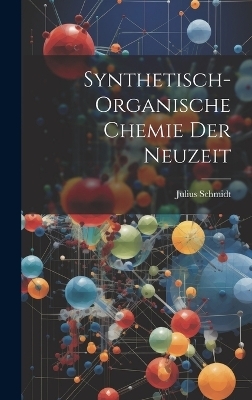 Synthetisch-Organische Chemie Der Neuzeit - Julius Schmidt