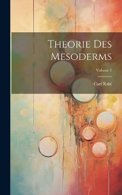 Theorie Des Mesoderms; Volume 1 - Carl Rabl