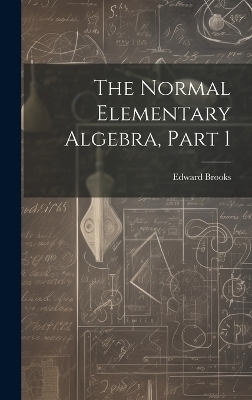 The Normal Elementary Algebra, Part 1 - Edward Brooks