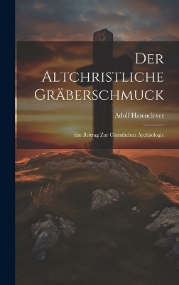 Der Altchristliche Gr&auml;berschmuck - Adolf Hasenclever