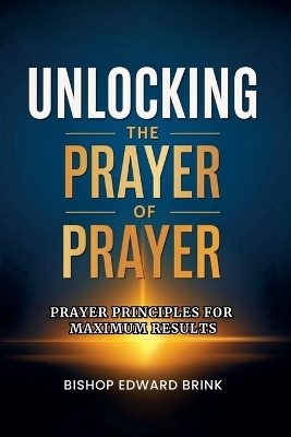Unlocking the Power of Prayer - Edward Brink