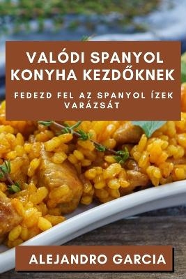 Val&oacute;di Spanyol Konyha Kezdőknek - Alejandro Garcia
