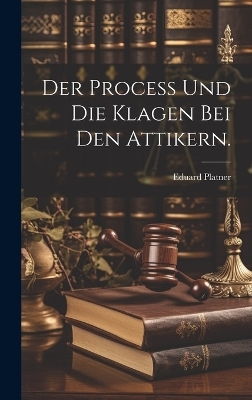 Der Process und die Klagen bei den Attikern. - Eduard Platner