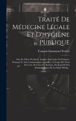 Trait&eacute; De M&eacute;decine L&eacute;gale Et D'hygi&egrave;ne Publique - Fran&ccedil;ois Emmanuel Fod&eacute;r&eacute;