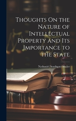 Thoughts On the Nature of Intellectual Property and Its Importance to the State - Nathaniel Southgate Shaler