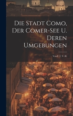 Die Stadt Como, Der Comer-see U. Deren Umgebungen -  Anonymous