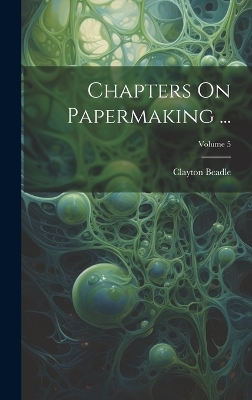 Chapters On Papermaking ...; Volume 5