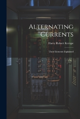 Alternating Currents - Harry Robert Kempe