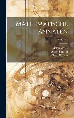Mathematische Annalen; Volume 6 - Albert Einstein, Alfred Clebsch, David Hilbert