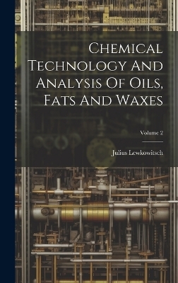 Chemical Technology And Analysis Of Oils, Fats And Waxes; Volume 2 - Julius Lewkowitsch