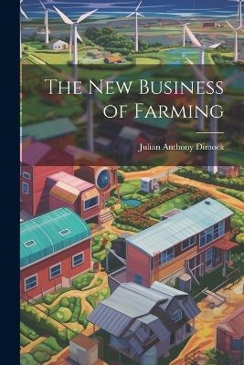 The New Business of Farming - Julian Anthony Dimock