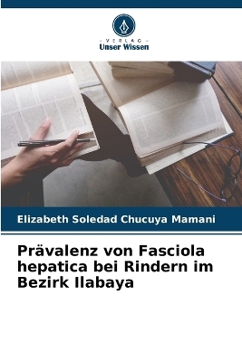 Pr&auml;valenz von Fasciola hepatica bei Rindern im Bezirk Ilabaya - Elizabeth Soledad Chucuya Mamani