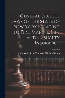 General Statute Laws of the State of New York Relating to Fire, Marine, Life and Casualty Insurance