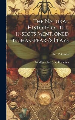The Natural History of the Insects Mentioned in Shakspeare's Plays - Robert Patterson