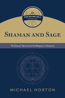 Shaman and Sage (the Divine Self, Vol. 1) - Michael Horton