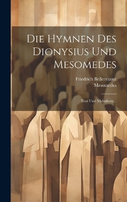 Die Hymnen Des Dionysius Und Mesomedes - Friedrich Bellermann