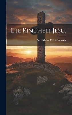 Die Kindheit Jesu. - Konrad von Fussesbrunnen