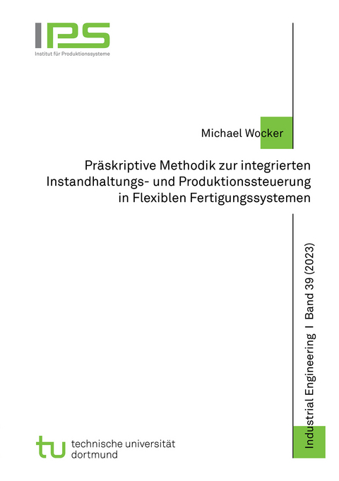Pr&auml;skriptive Methodik zur integrierten Instandhaltungs- und Produktionssteuerung in Flexiblen Fertigungssystemen - Michael Wocker