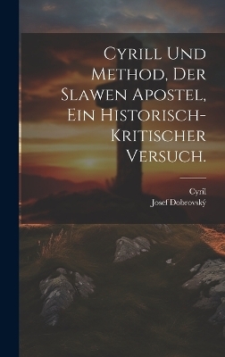Cyrill und Method, der Slawen Apostel, Ein historisch-kritischer Versuch. -  Cyril, Josef Dobrovsk&yacute;